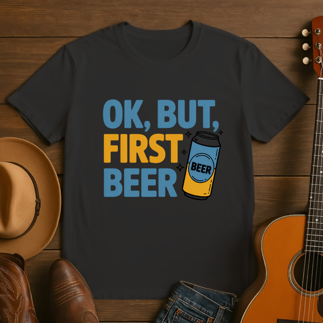OK, BUT FIRST BEER T-Shirt