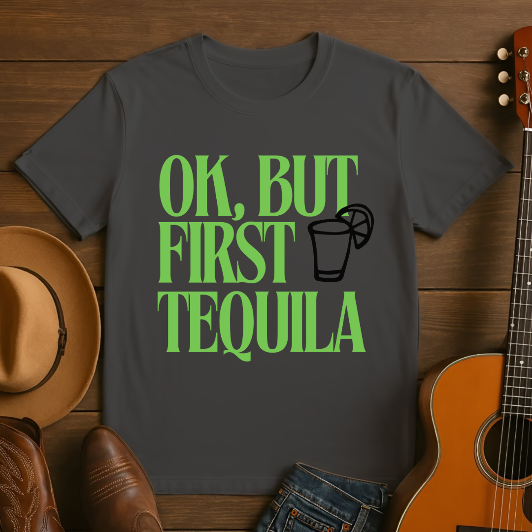 OK, But First Tequila T-Shirt