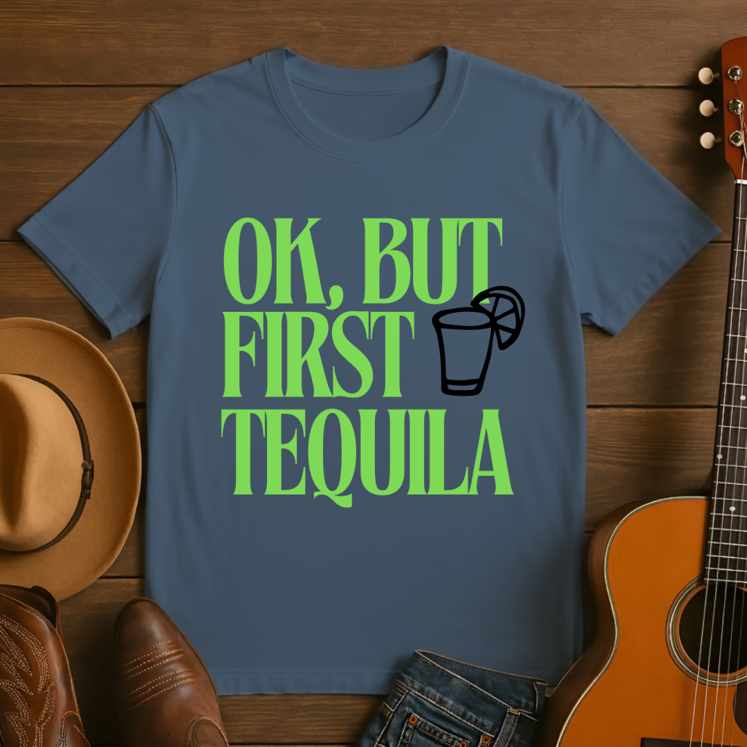 OK, But First Tequila T-Shirt