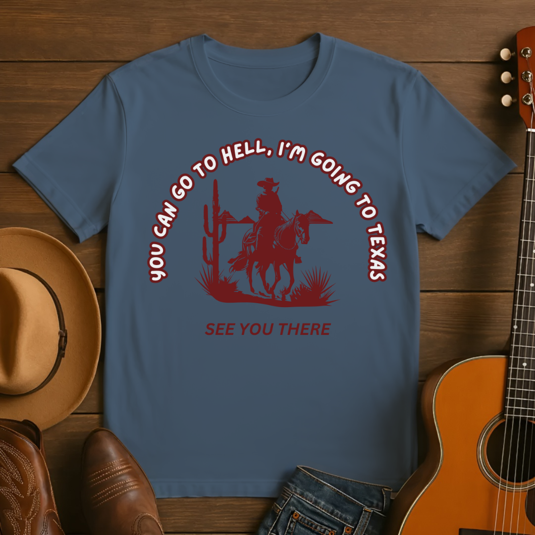 You Can Go To Hell- I'm Going to Texas T-Shirt