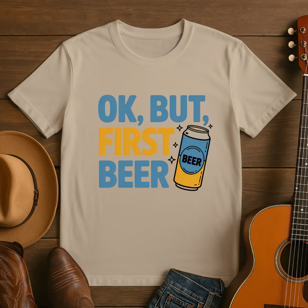 OK, BUT FIRST BEER T-Shirt
