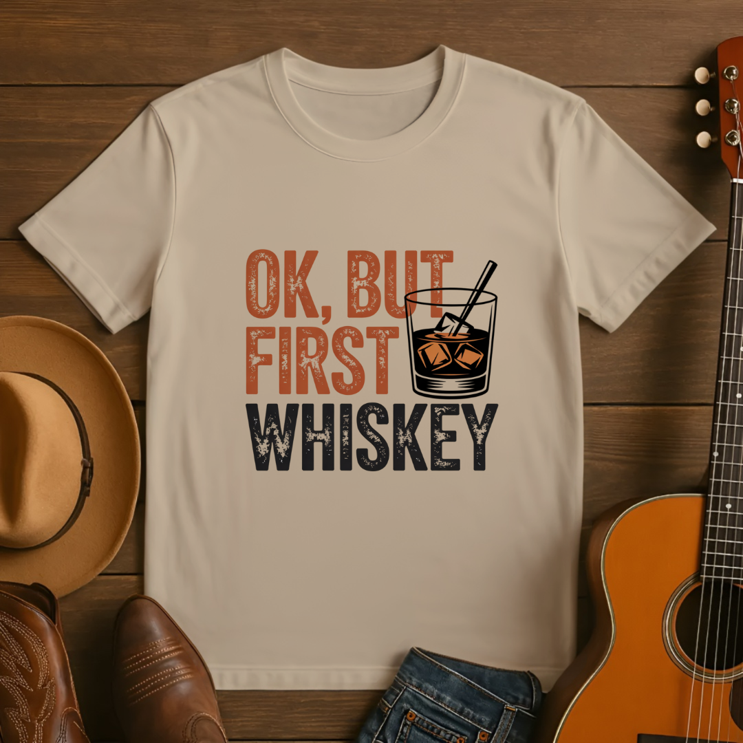 OK, But First Whiskey T-Shirt