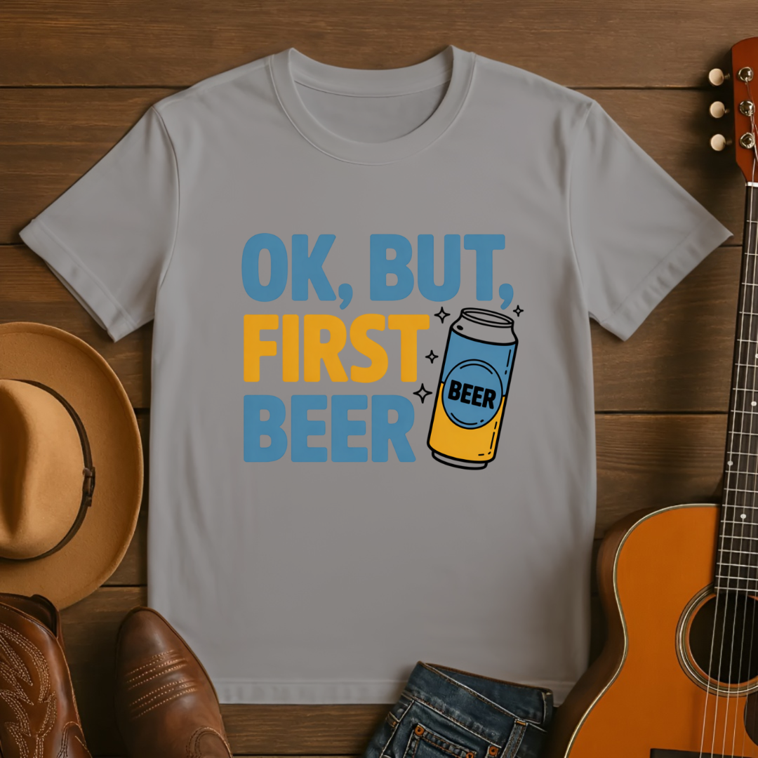 OK, BUT FIRST BEER T-Shirt
