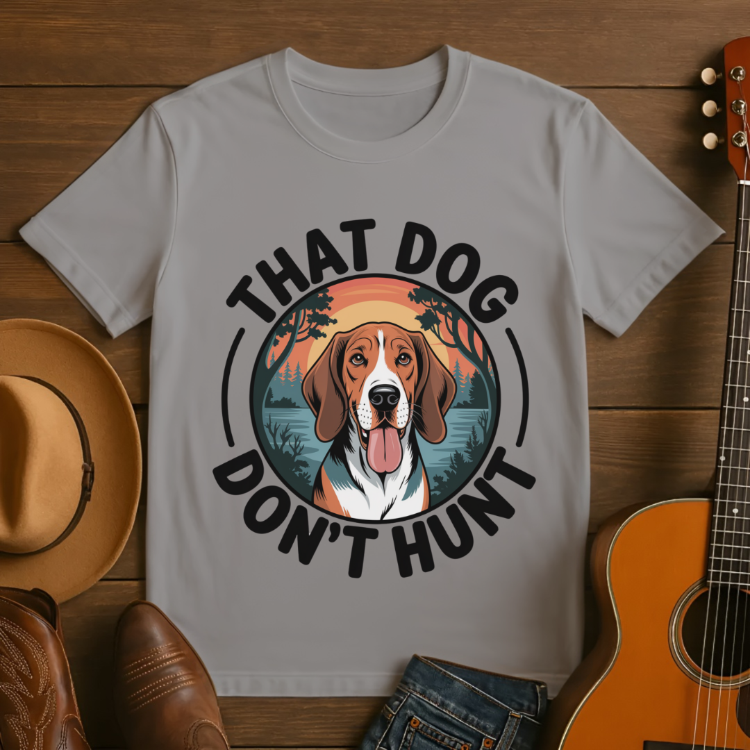 That Dog Don't Hunt T-Shirt