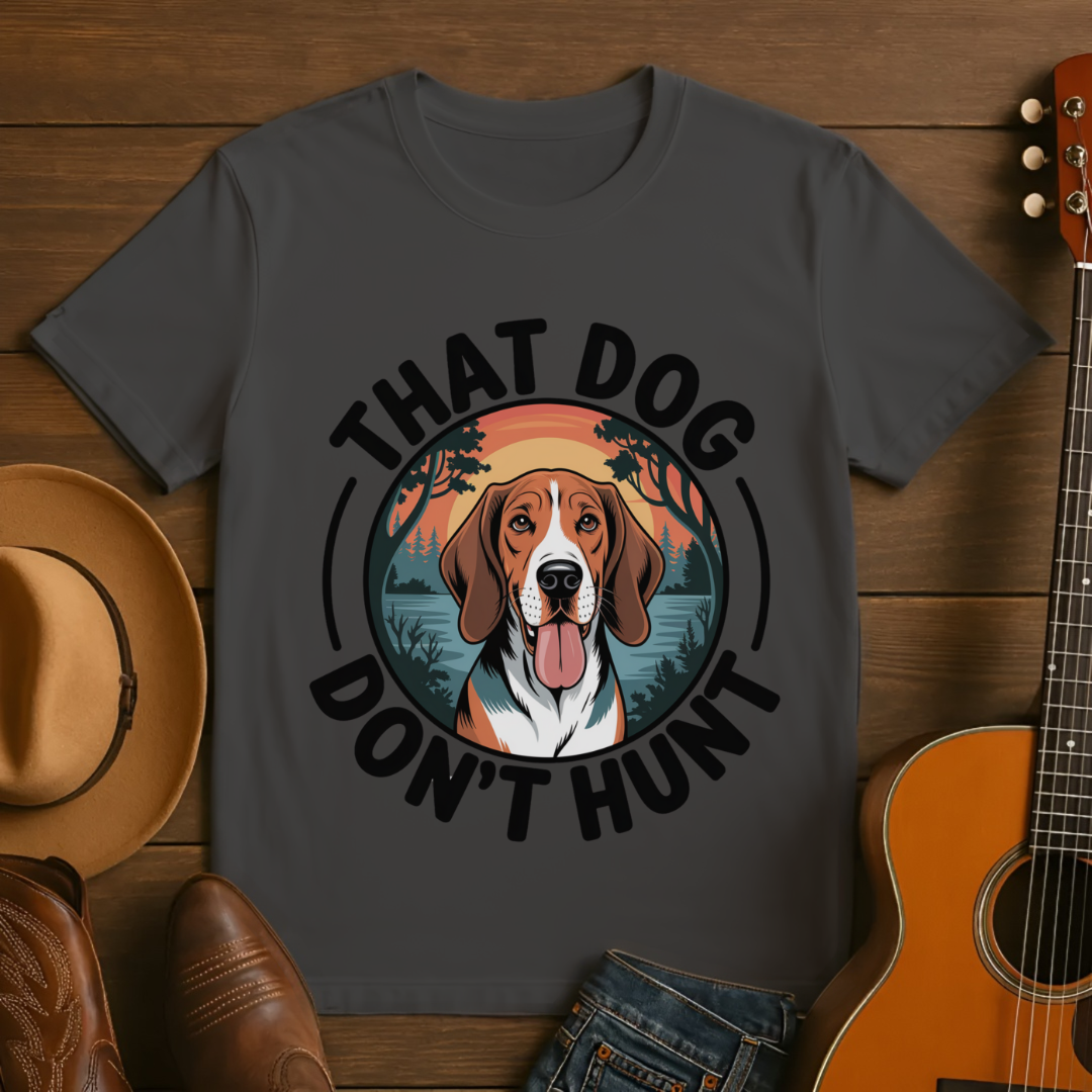 That Dog Don't Hunt T-Shirt