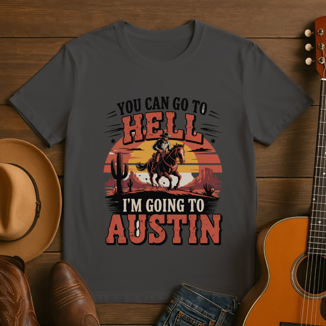 You Can Go to Hell I'm Going to Austin T-Shirt