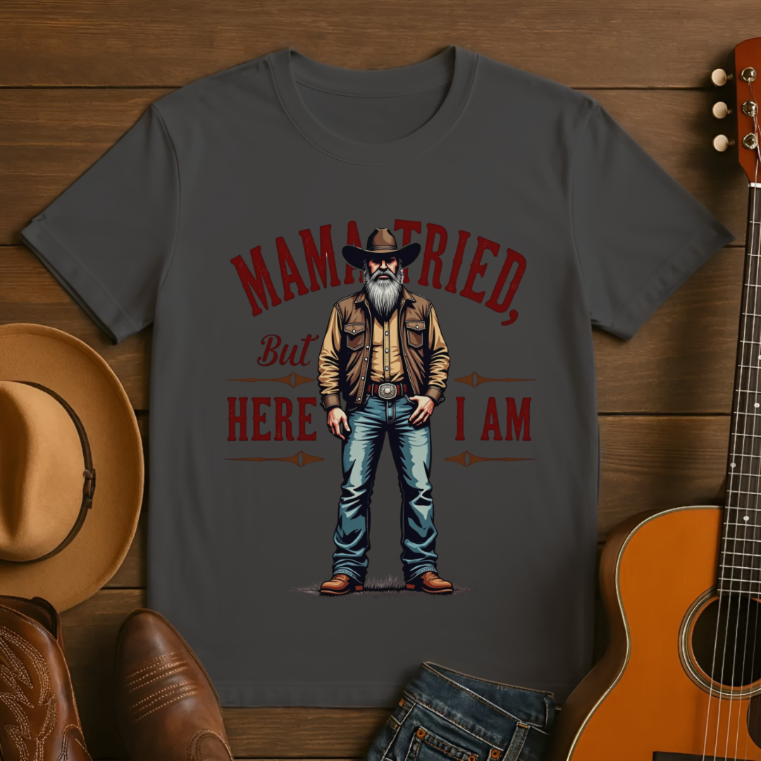 Mama Tried But Here I Am T-Shirt