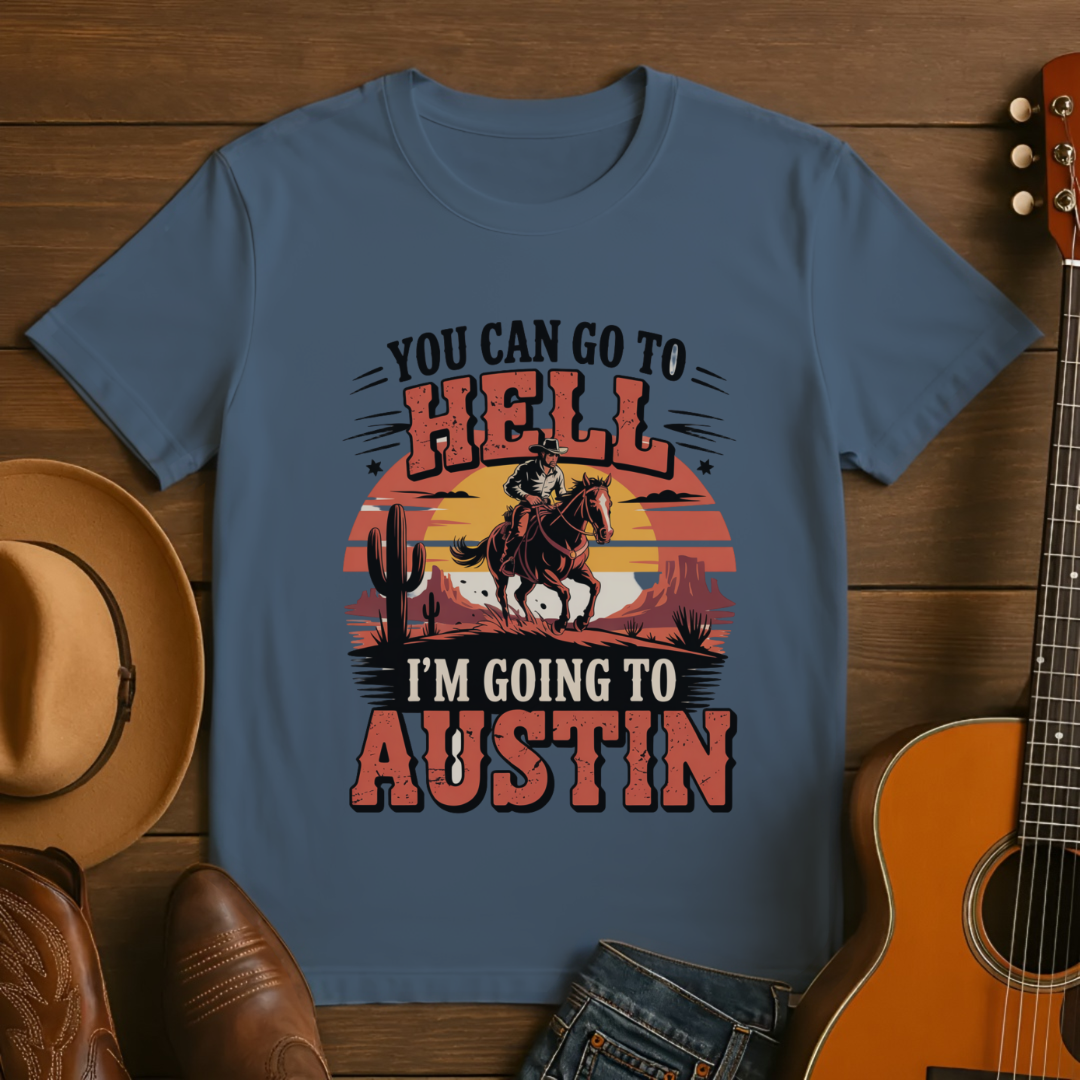 You Can Go to Hell I'm Going to Austin T-Shirt