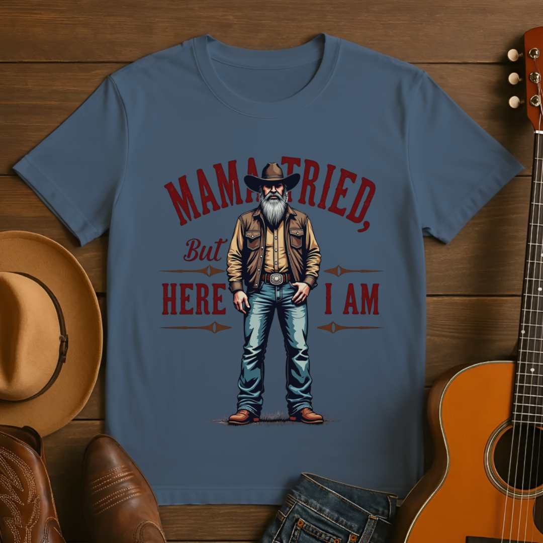 Mama Tried But Here I Am T-Shirt