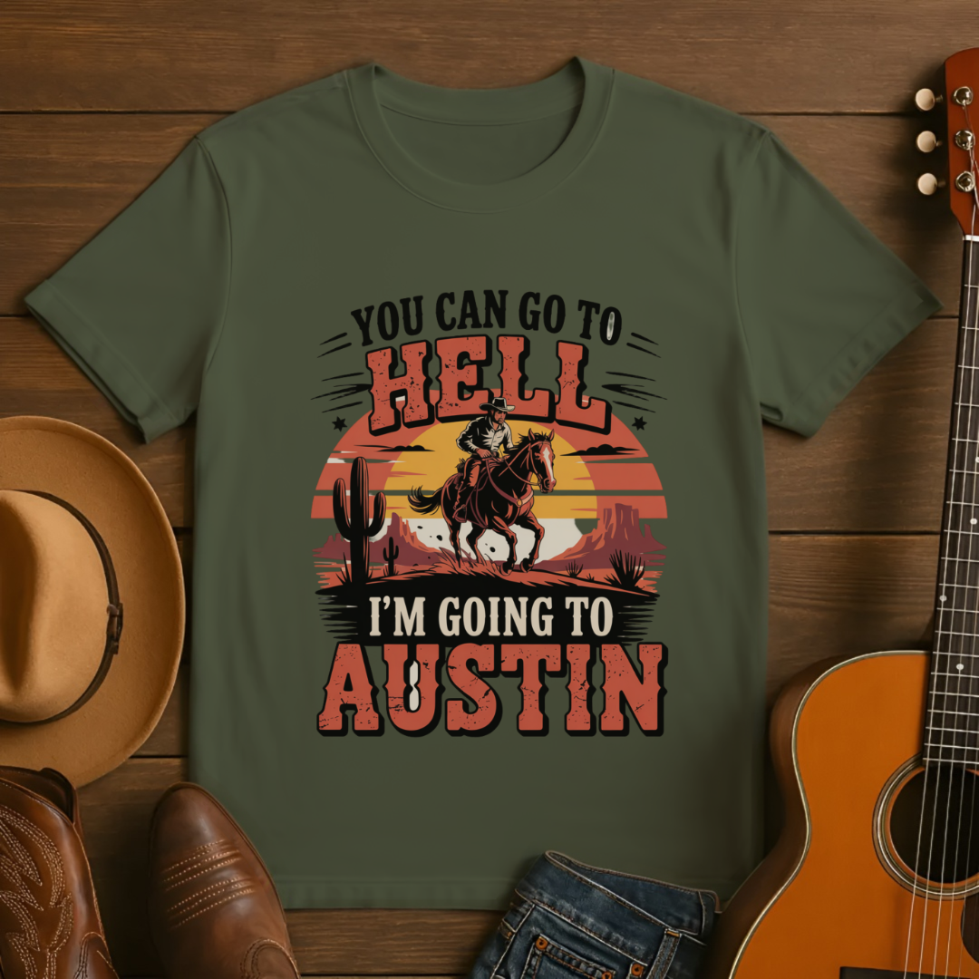 You Can Go to Hell I'm Going to Austin T-Shirt