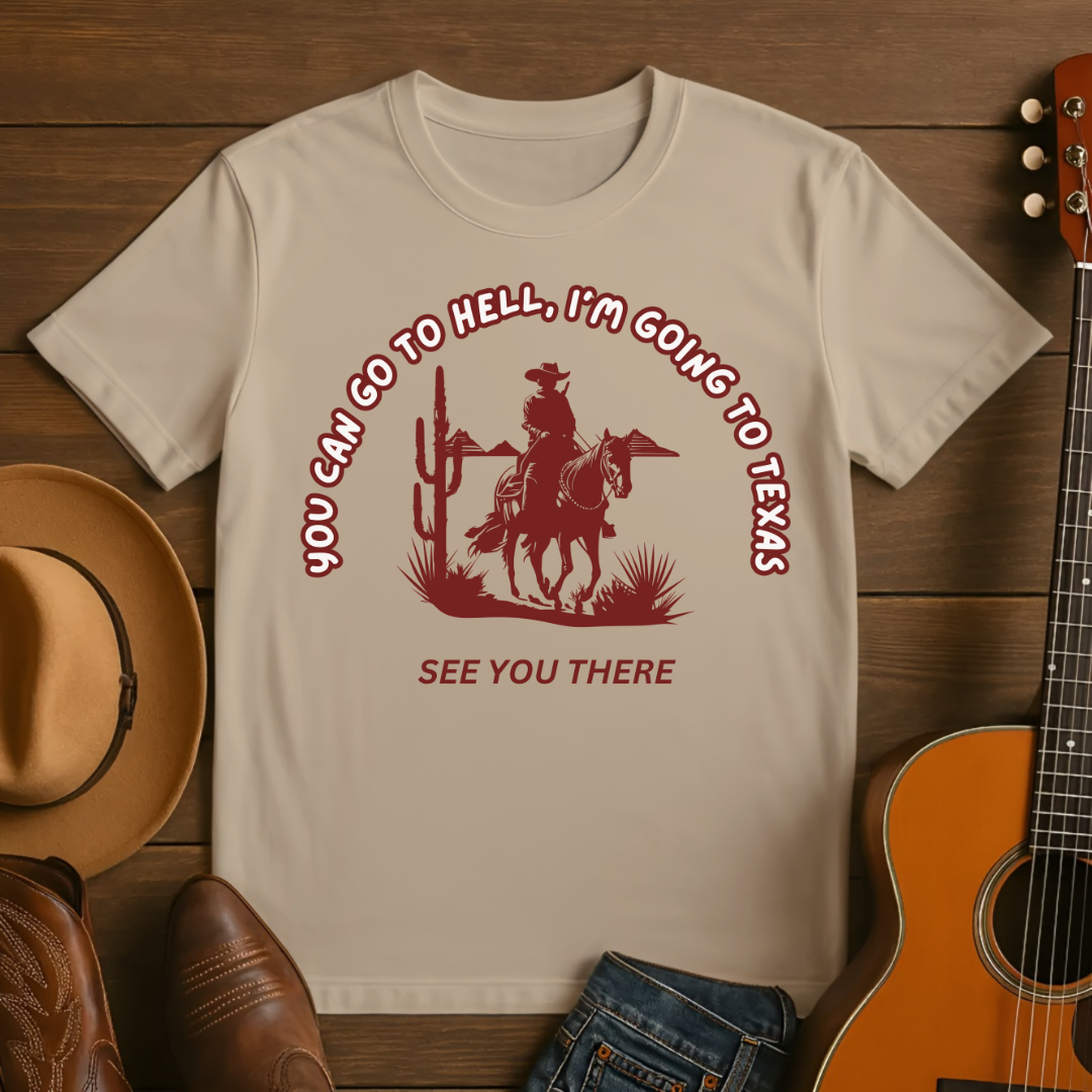 You Can Go To Hell- I'm Going to Texas T-Shirt