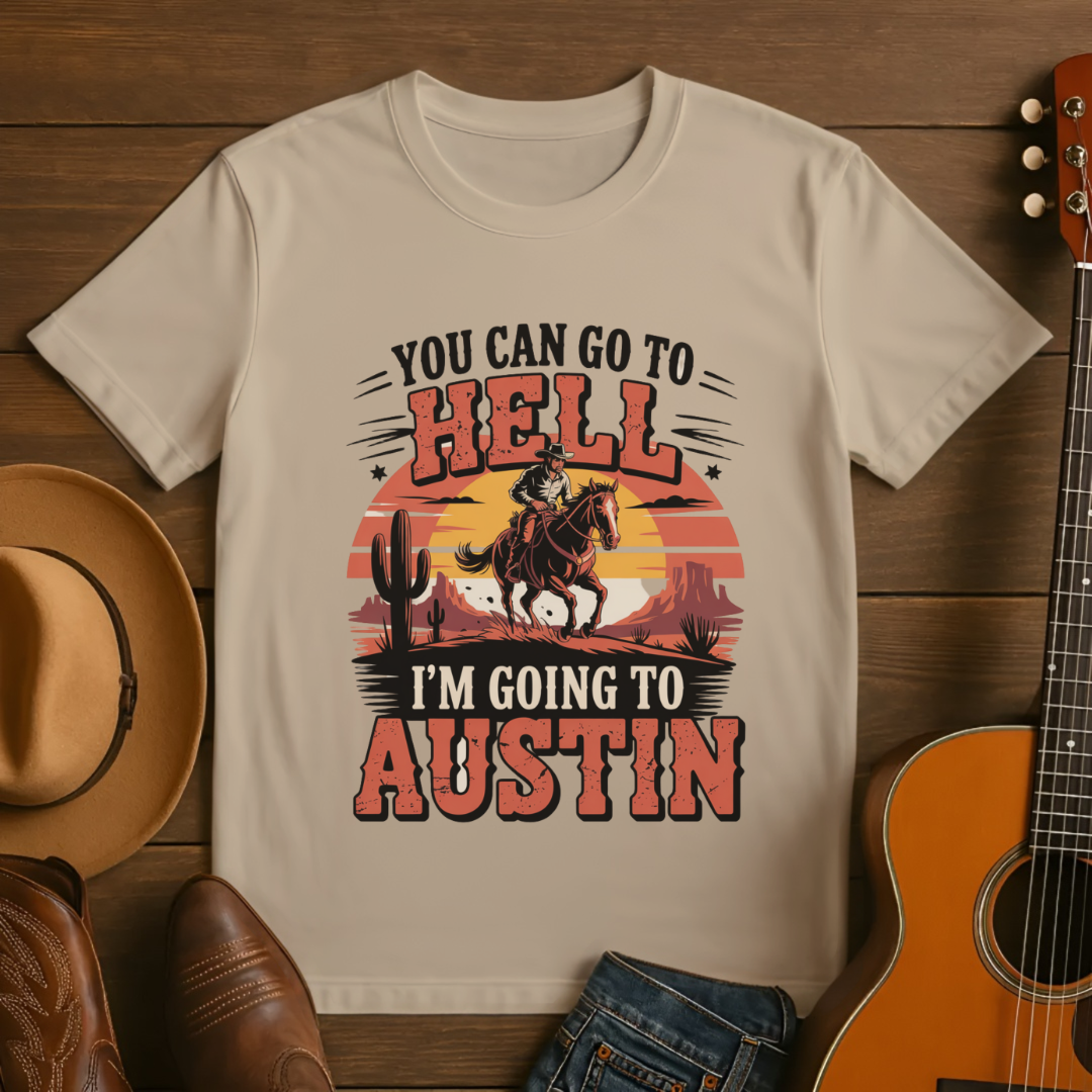 You Can Go to Hell I'm Going to Austin T-Shirt