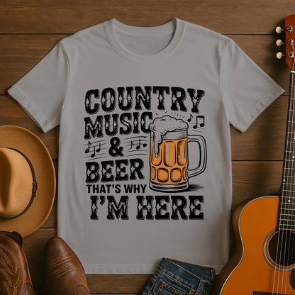 Country Music & Beer - That's Why I'm Here T-shirt