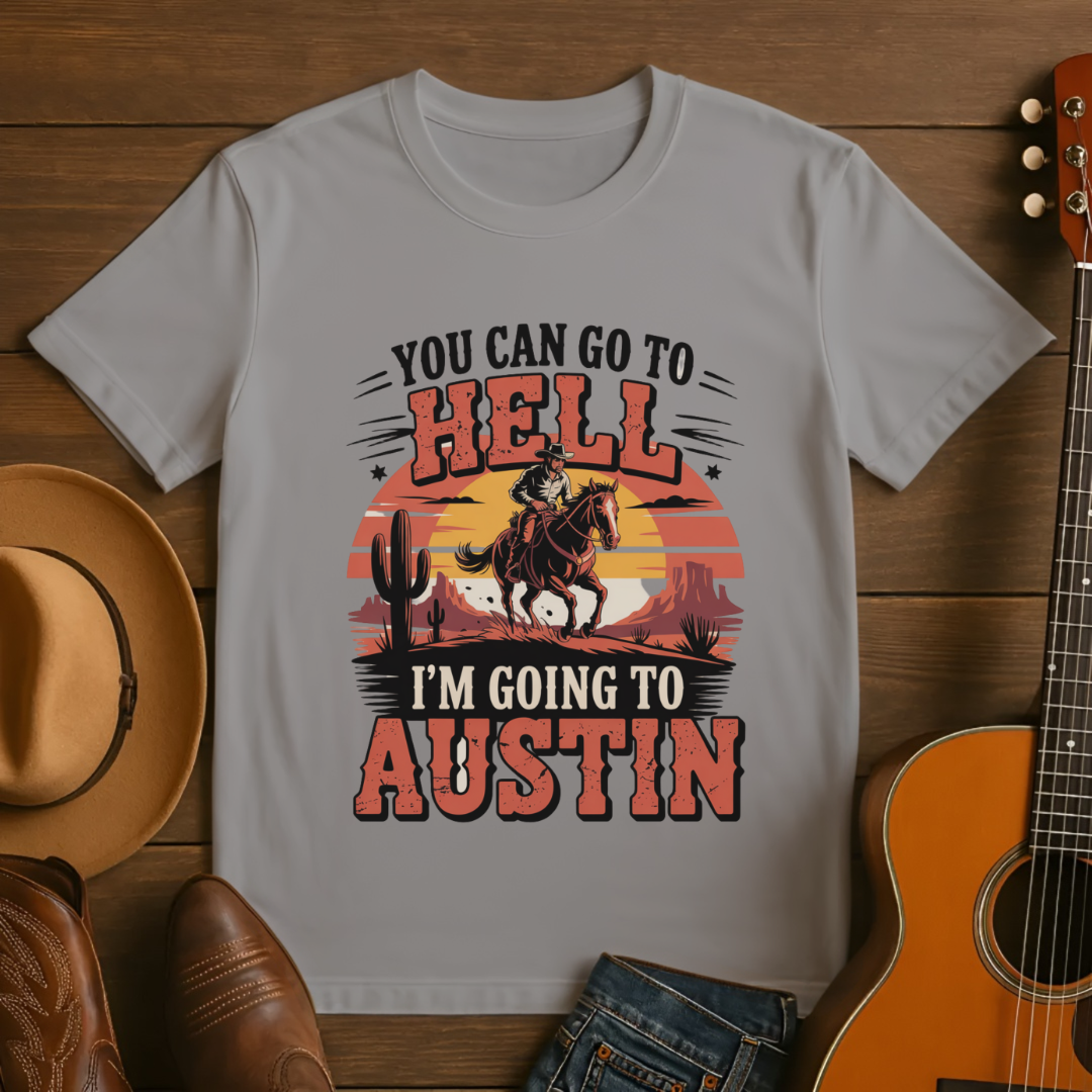 You Can Go to Hell I'm Going to Austin T-Shirt