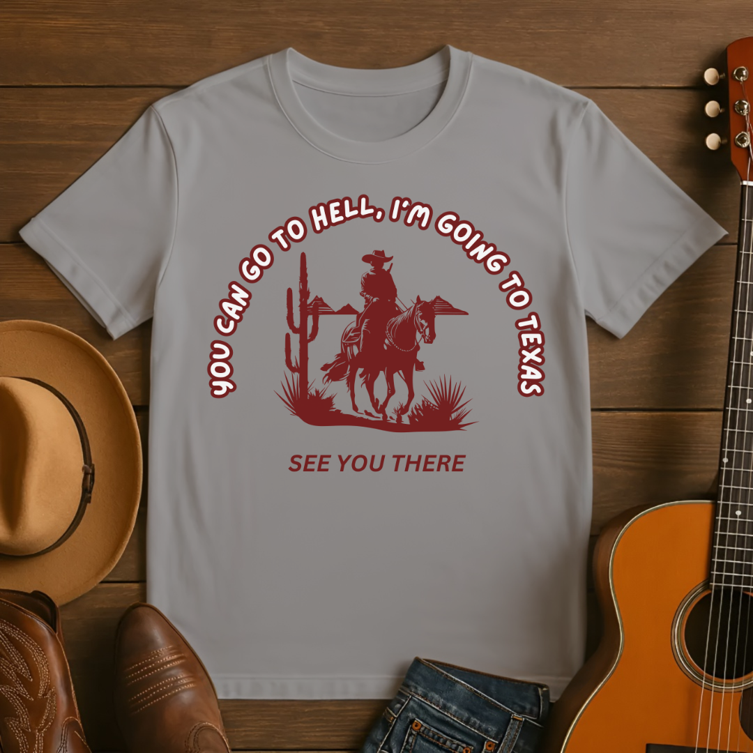 You Can Go To Hell- I'm Going to Texas T-Shirt