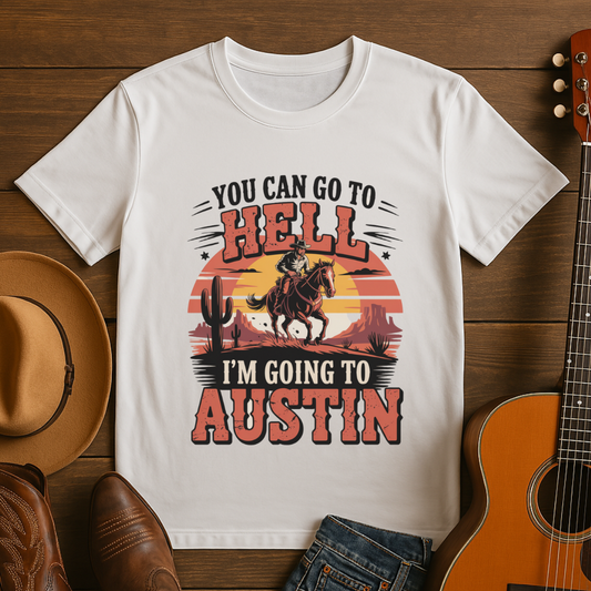 You Can Go to Hell I'm Going to Austin T-Shirt