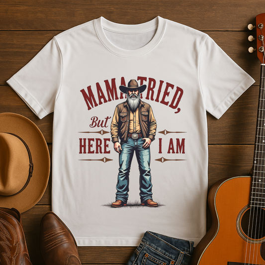 Mama Tried But Here I Am T-Shirt
