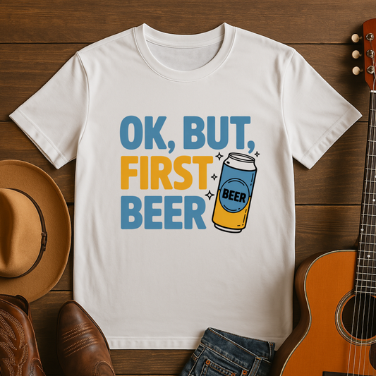 OK, BUT FIRST BEER T-Shirt