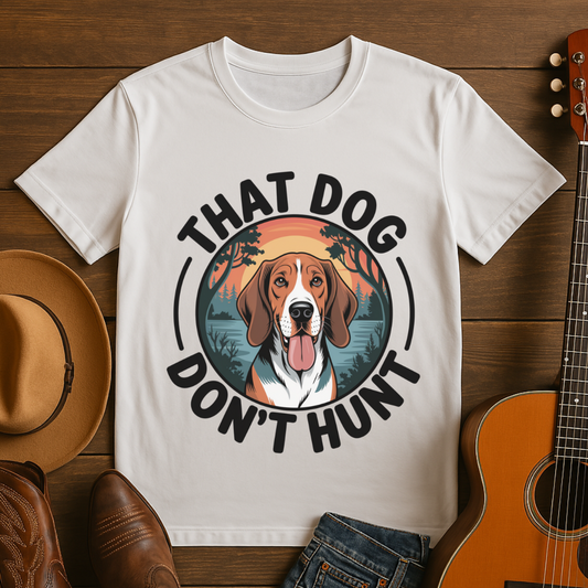 That Dog Don't Hunt T-Shirt