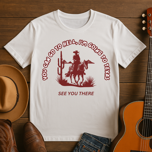 You Can Go To Hell- I'm Going to Texas T-Shirt