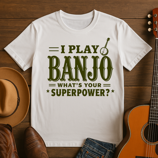 I play Banjo. Whats Your Superpower? T-shirt