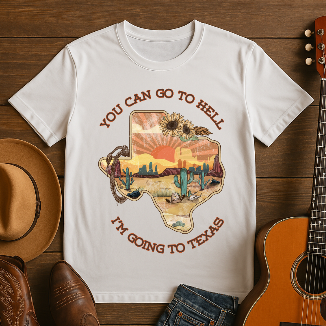 You Can Go To Hell I'm Going to Texas T-Shirt