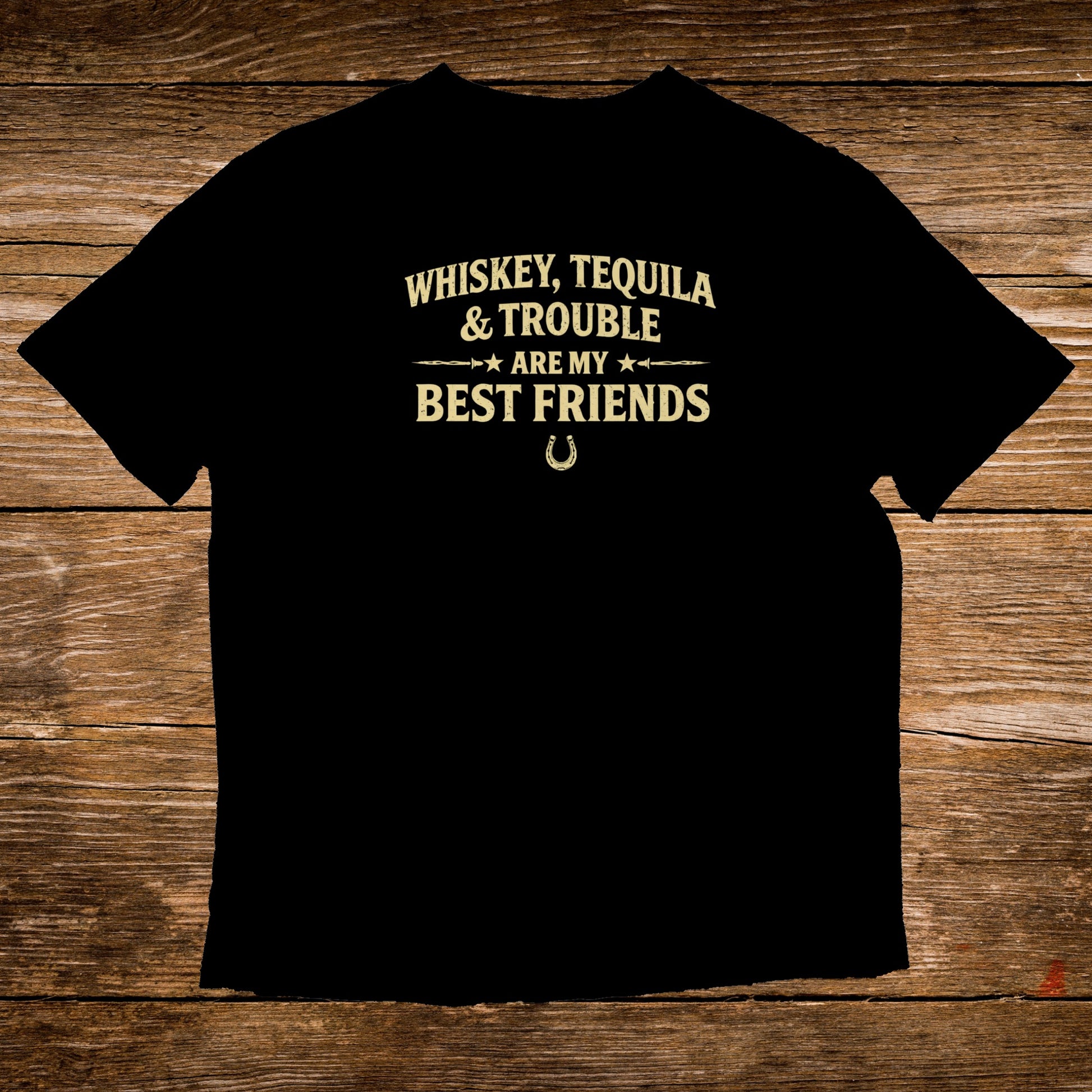 Black t-shirt with gold text reading "WHISKEY, TEQUILA & TROUBLE ARE MY BEST FRIENDS".
