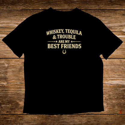Black t-shirt with gold text reading "WHISKEY, TEQUILA & TROUBLE ARE MY BEST FRIENDS".